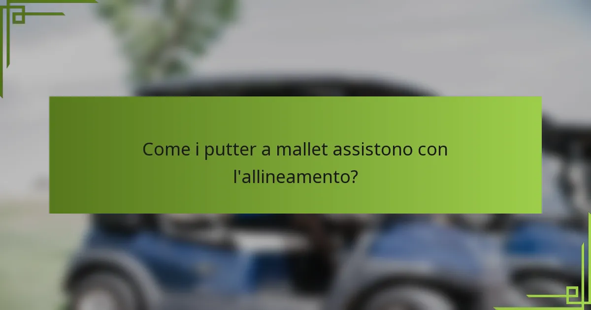 Come i putter a mallet assistono con l'allineamento?