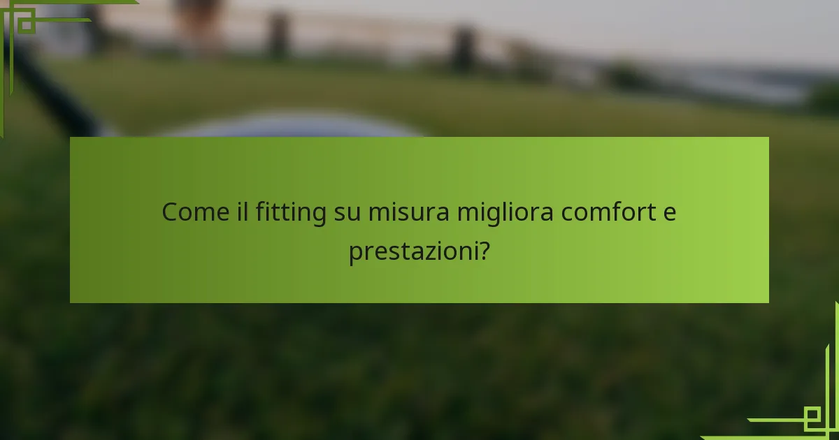 Come il fitting su misura migliora comfort e prestazioni?