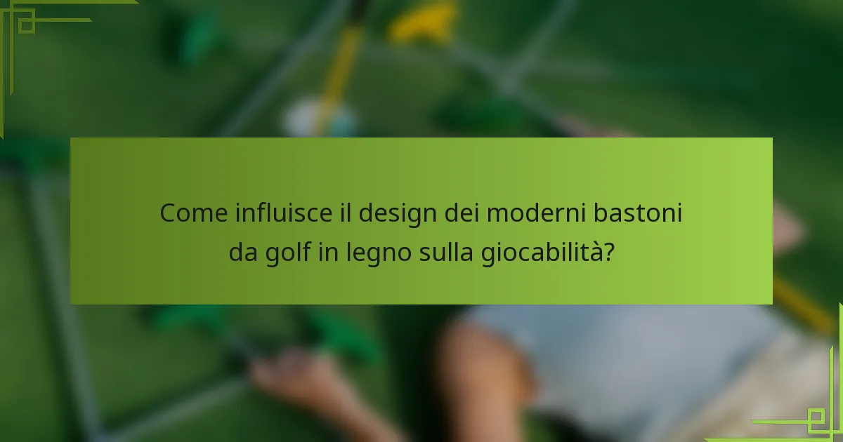 Come influisce il design dei moderni bastoni da golf in legno sulla giocabilità?