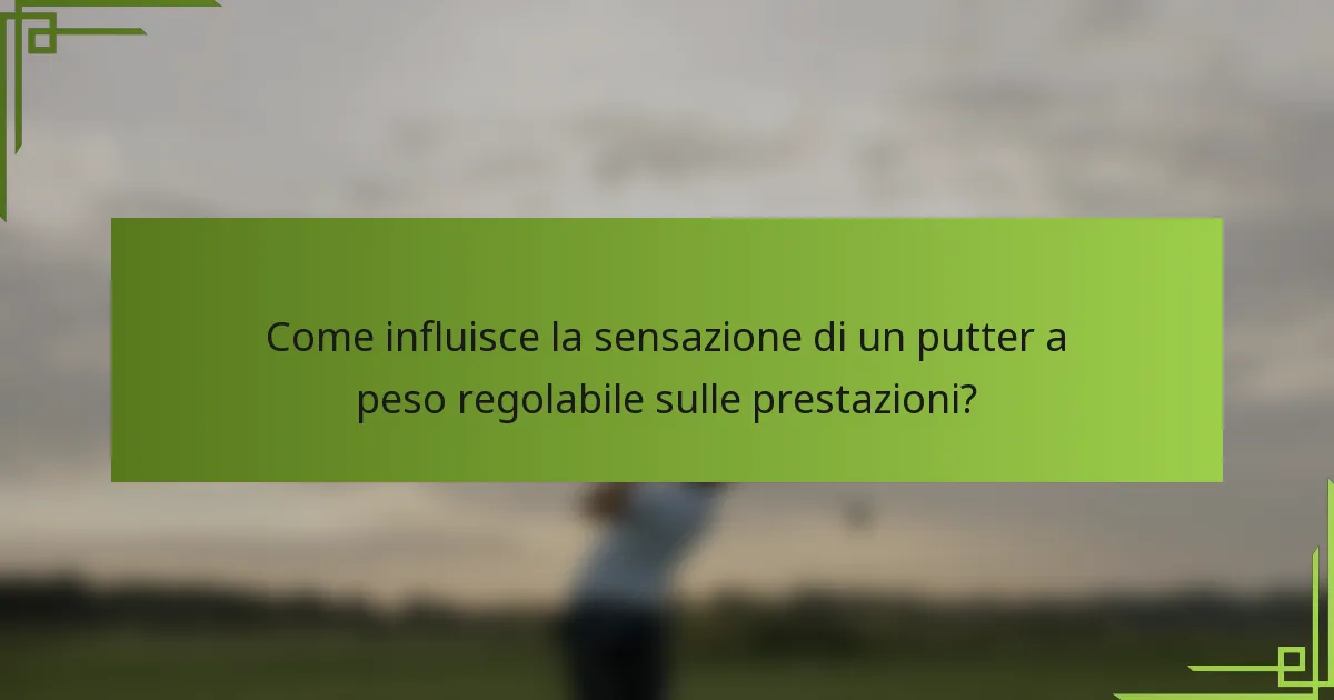Come influisce la sensazione di un putter a peso regolabile sulle prestazioni?