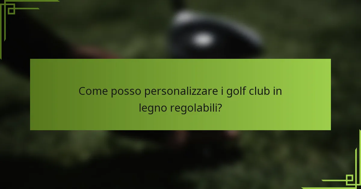 Come posso personalizzare i golf club in legno regolabili?