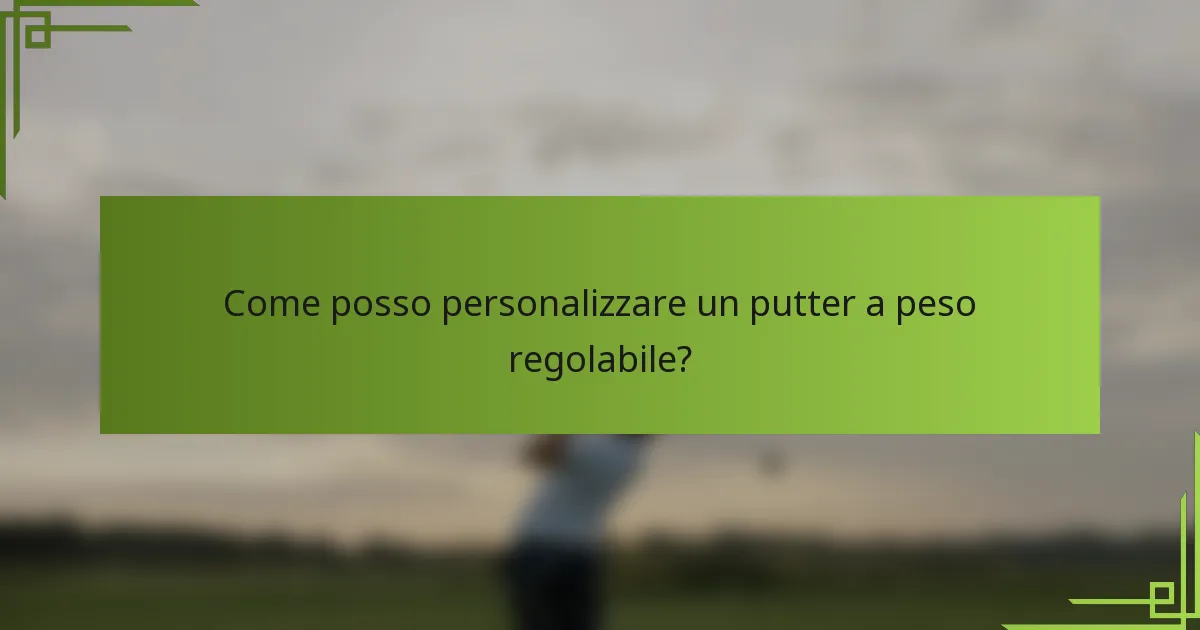 Come posso personalizzare un putter a peso regolabile?