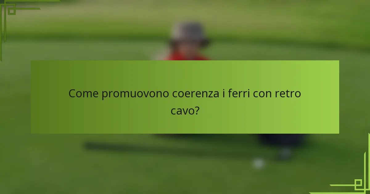 Come promuovono coerenza i ferri con retro cavo?