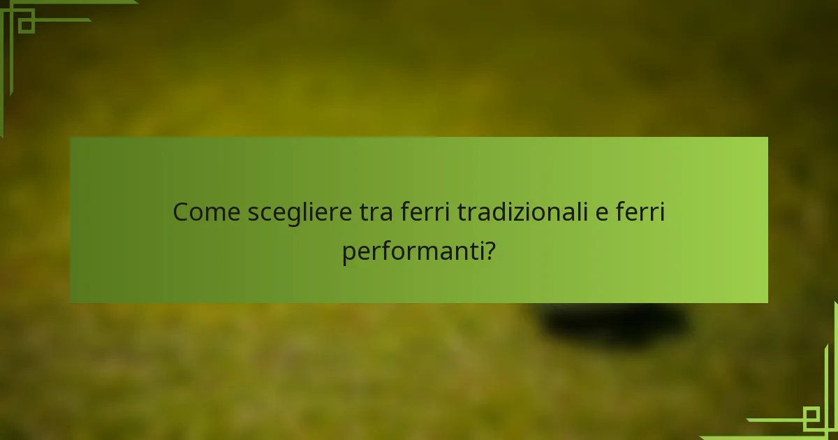 Come scegliere tra ferri tradizionali e ferri performanti?