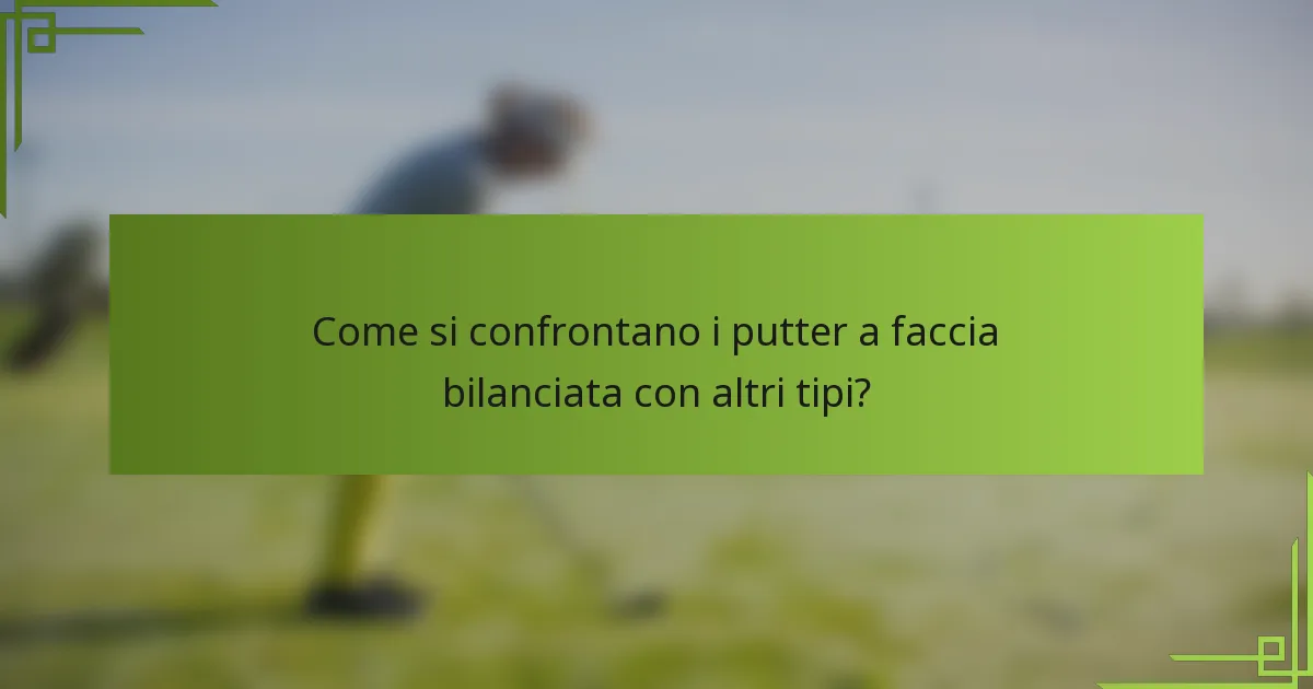 Come si confrontano i putter a faccia bilanciata con altri tipi?
