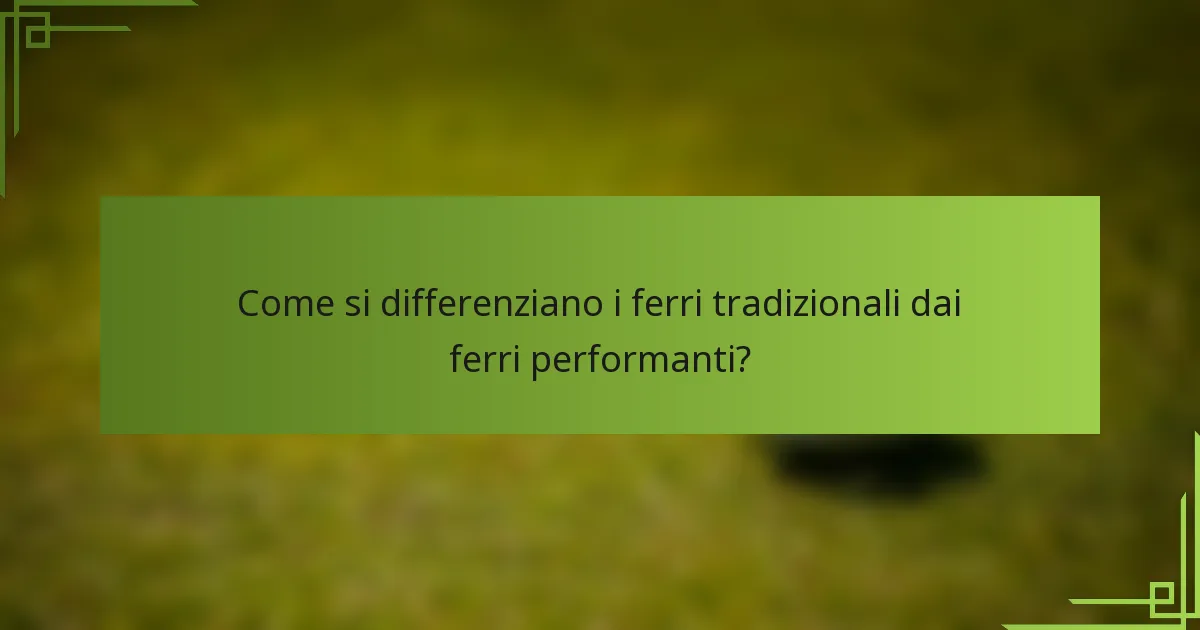 Come si differenziano i ferri tradizionali dai ferri performanti?