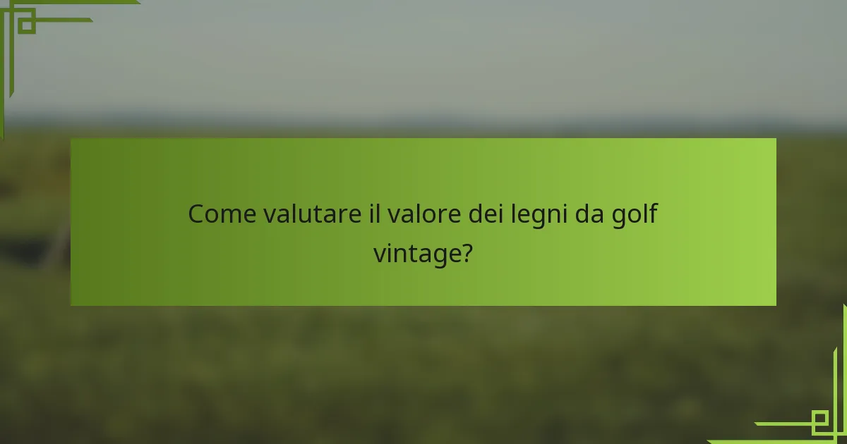 Come valutare il valore dei legni da golf vintage?