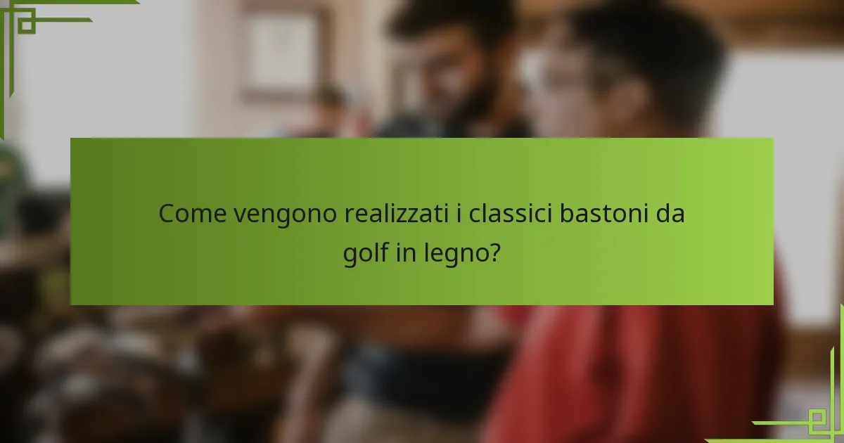 Come vengono realizzati i classici bastoni da golf in legno?