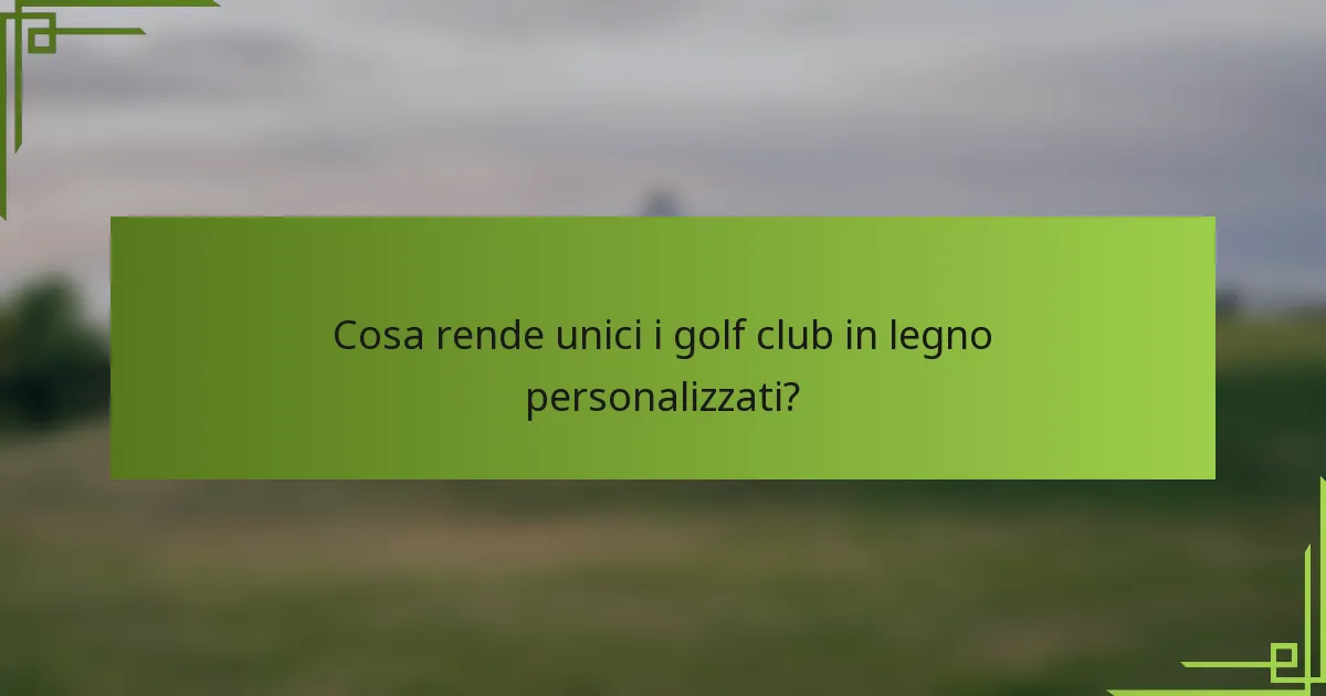 Cosa rende unici i golf club in legno personalizzati?