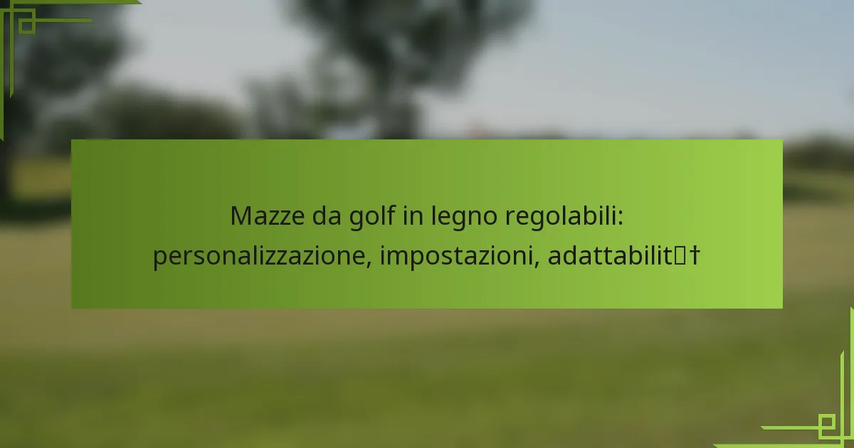 Mazze da golf in legno regolabili: personalizzazione, impostazioni, adattabilità