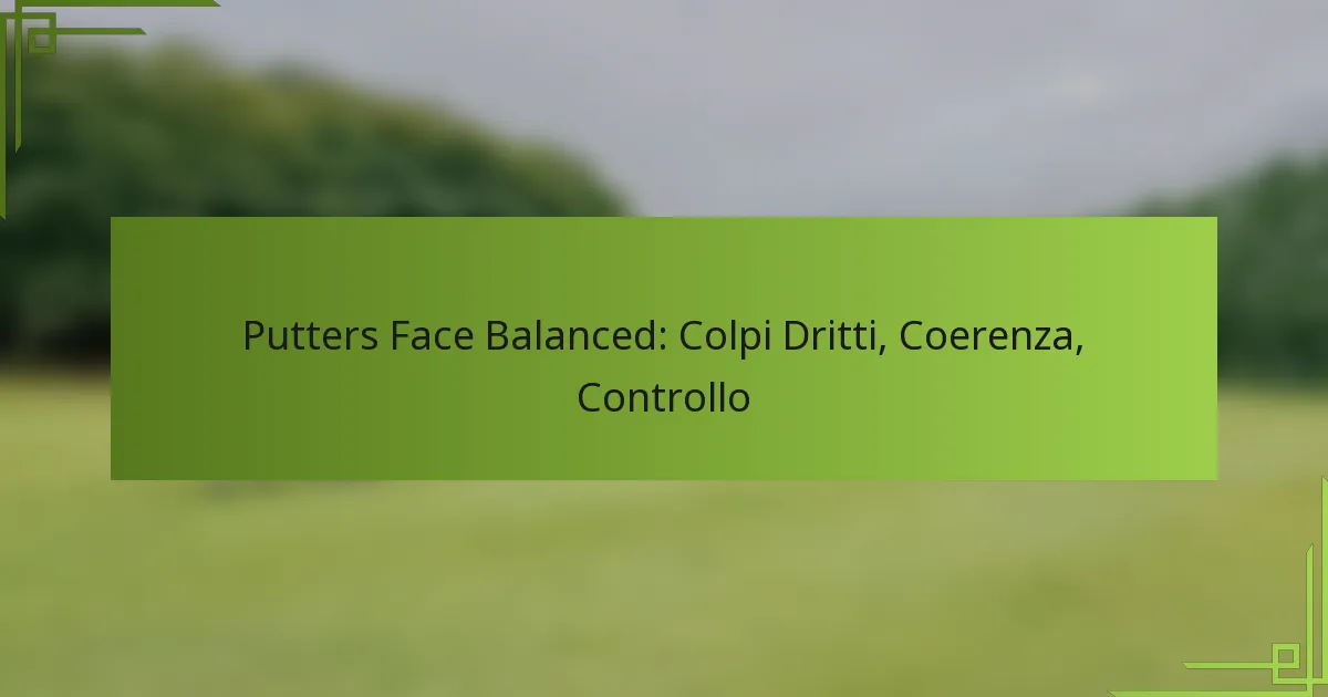 Putters Face Balanced: Colpi Dritti, Coerenza, Controllo