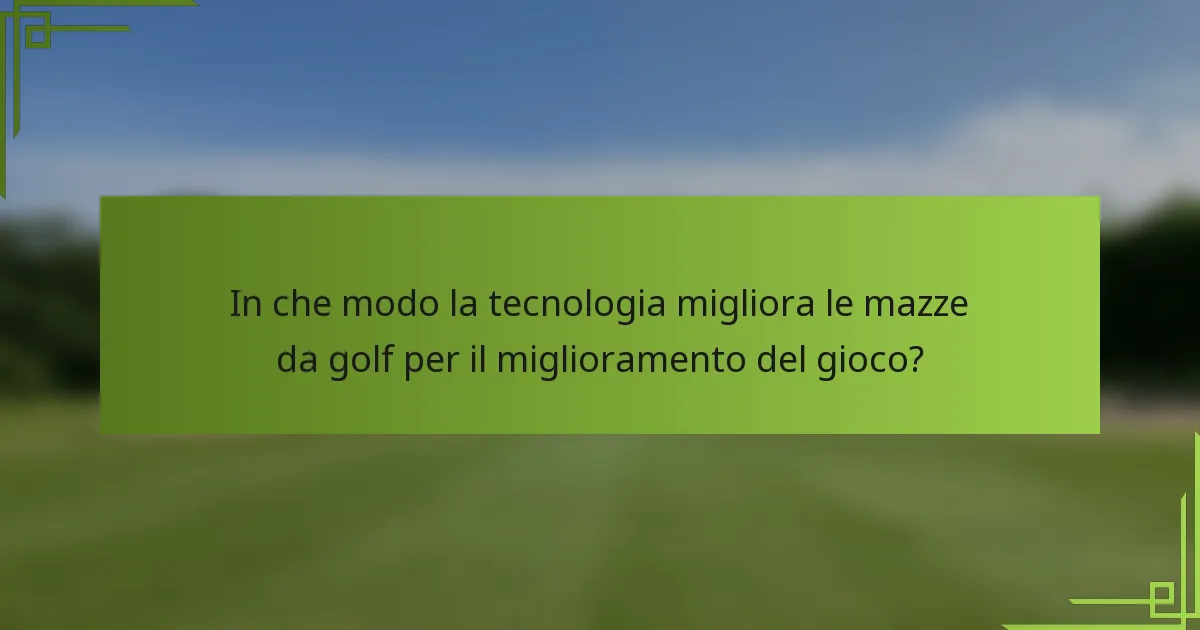 In che modo la tecnologia migliora le mazze da golf per il miglioramento del gioco?