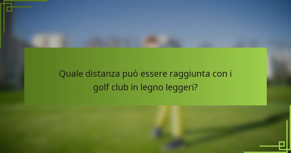 Quale distanza può essere raggiunta con i golf club in legno leggeri?