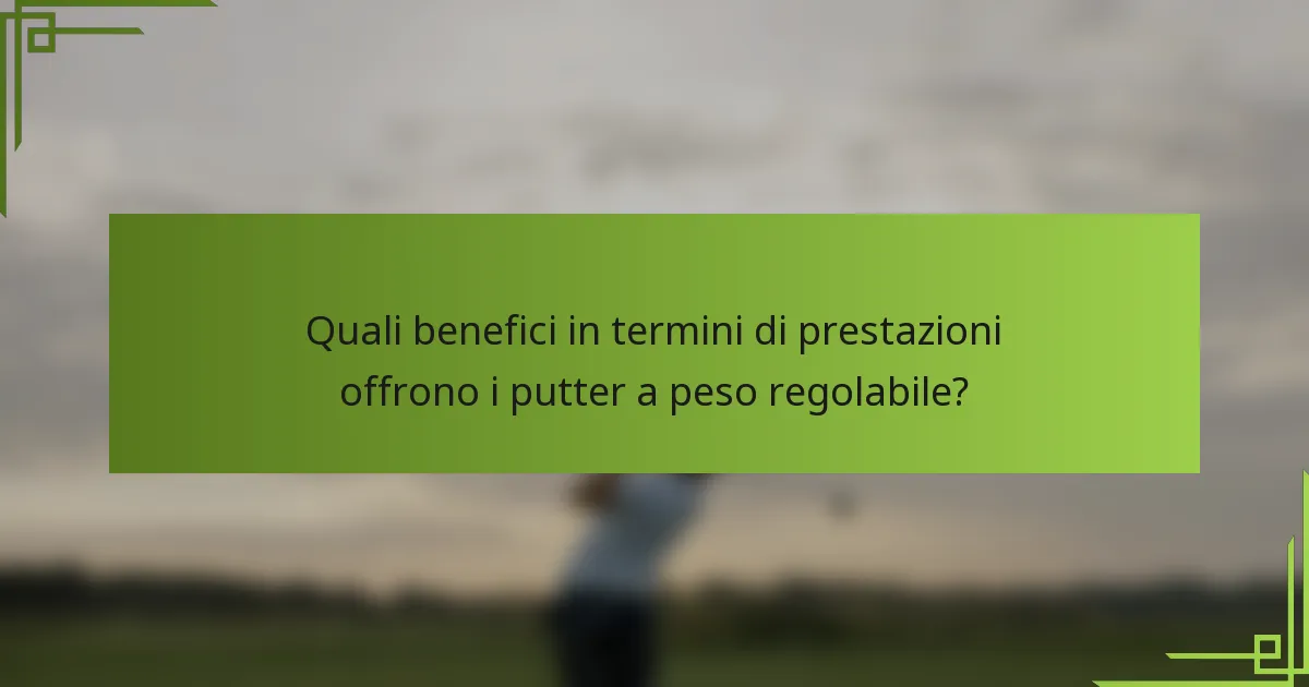 Quali benefici in termini di prestazioni offrono i putter a peso regolabile?