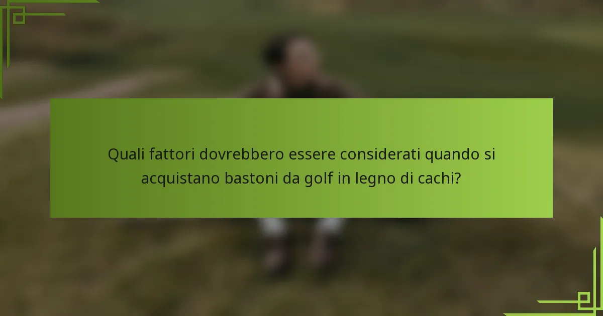 Quali fattori dovrebbero essere considerati quando si acquistano bastoni da golf in legno di cachi?