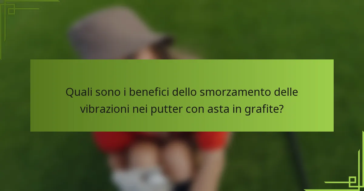 Quali sono i benefici dello smorzamento delle vibrazioni nei putter con asta in grafite?