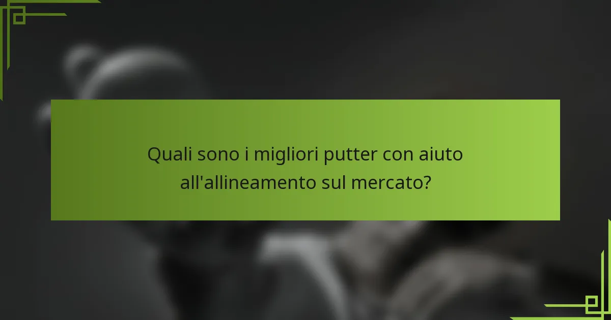 Quali sono i migliori putter con aiuto all'allineamento sul mercato?