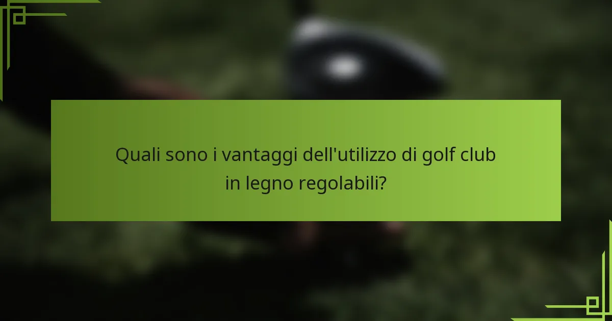 Quali sono i vantaggi dell'utilizzo di golf club in legno regolabili?