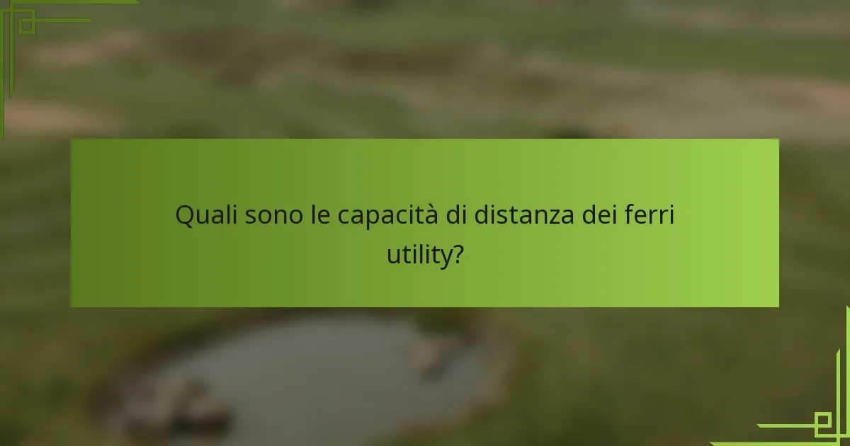 Quali sono le capacità di distanza dei ferri utility?